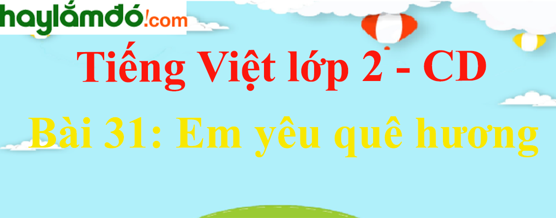 Giải Tiếng Việt lớp 2 Tập 2 Bài 31: Em yêu quê hương - Cánh diều