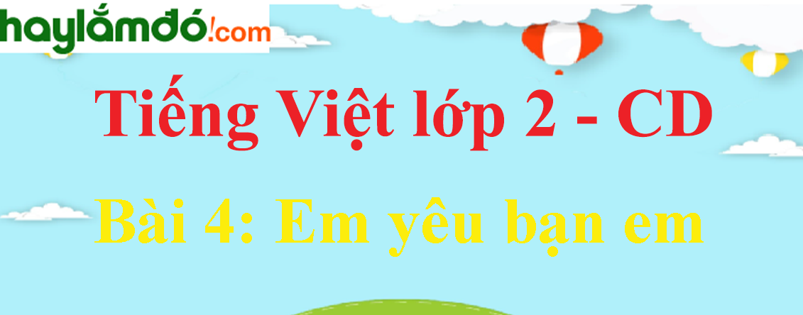 Giải Tiếng Việt lớp 2 Tập 1 Bài 4: Em yêu bạn em - Cánh diều