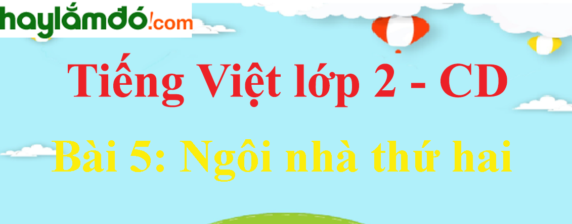Giải Tiếng Việt lớp 2 Tập 1 Bài 5: Ngôi nhà thứ hai - Cánh diều