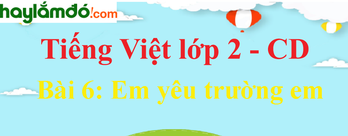 Giải Tiếng Việt lớp 2 Tập 1 Bài 6: Em yêu trường em - Cánh diều