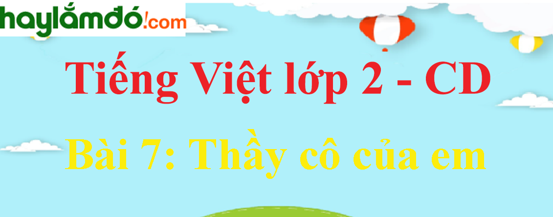 Giải Tiếng Việt lớp 2 Tập 1 Bài 7: Thầy cô của em - Cánh diều