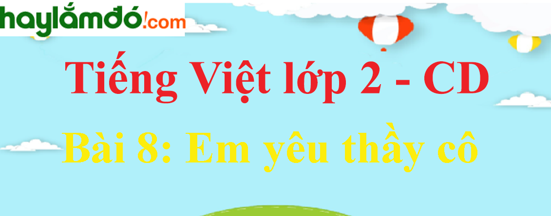 Giải Tiếng Việt lớp 2 Tập 1 Bài 8: Em yêu thầy cô - Cánh diều