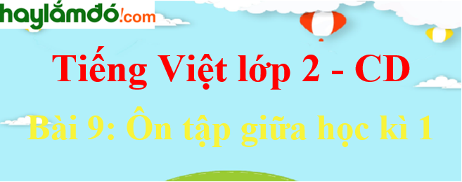 Giải Tiếng Việt lớp 2 Tập 1 Bài 9: Ôn tập giữa học kì 1 - Cánh diều