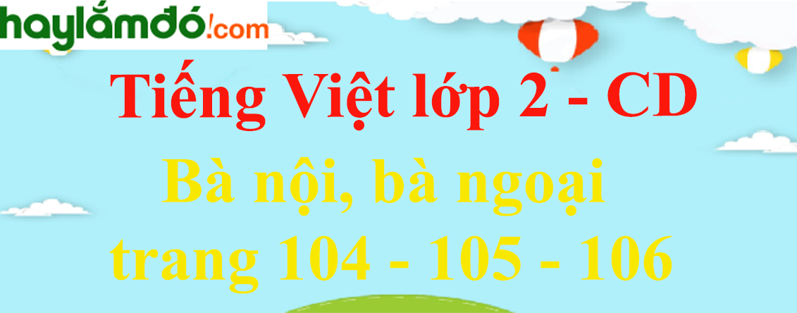 Bà nội, bà ngoại trang 104 - 105 - 106 Tiếng Việt lớp 2 Tập 1 - Cánh diều