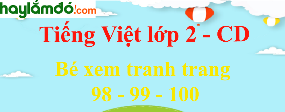 Bé xem tranh trang 98 - 99 - 100 Tiếng Việt lớp 2 Tập 2 - Cánh diều