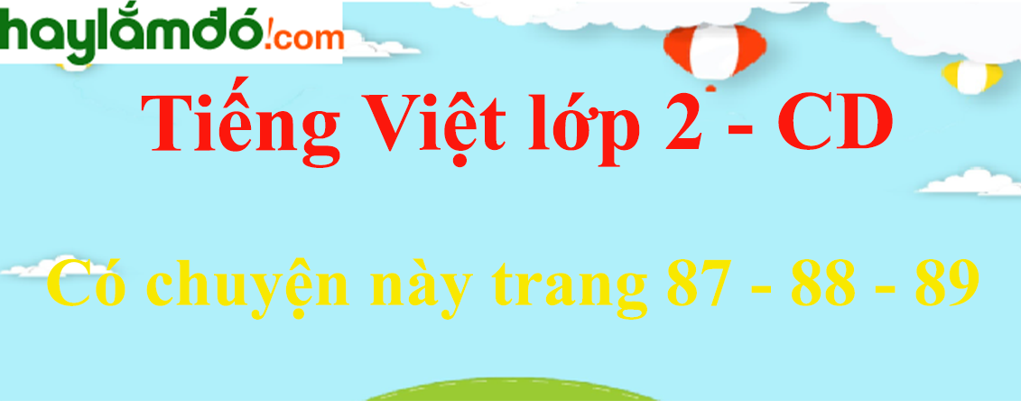 Có chuyện này trang 87 - 88 - 89 Tiếng Việt lớp 2 Tập 1 - Cánh diều