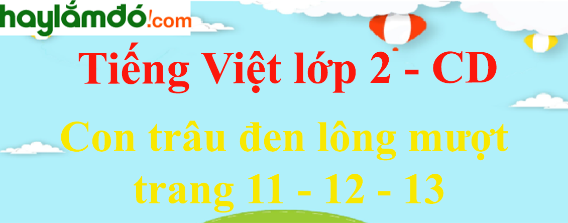 Con trâu đen lông mượt trang 11 - 12 - 13 Tiếng Việt lớp 2 Tập 2 - Cánh diều
