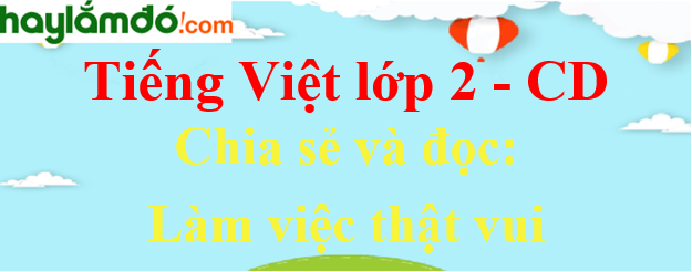 Làm việc thật vui trang 5 - 6 - 7 Tiếng Việt lớp 2 Tập 1 - Cánh diều