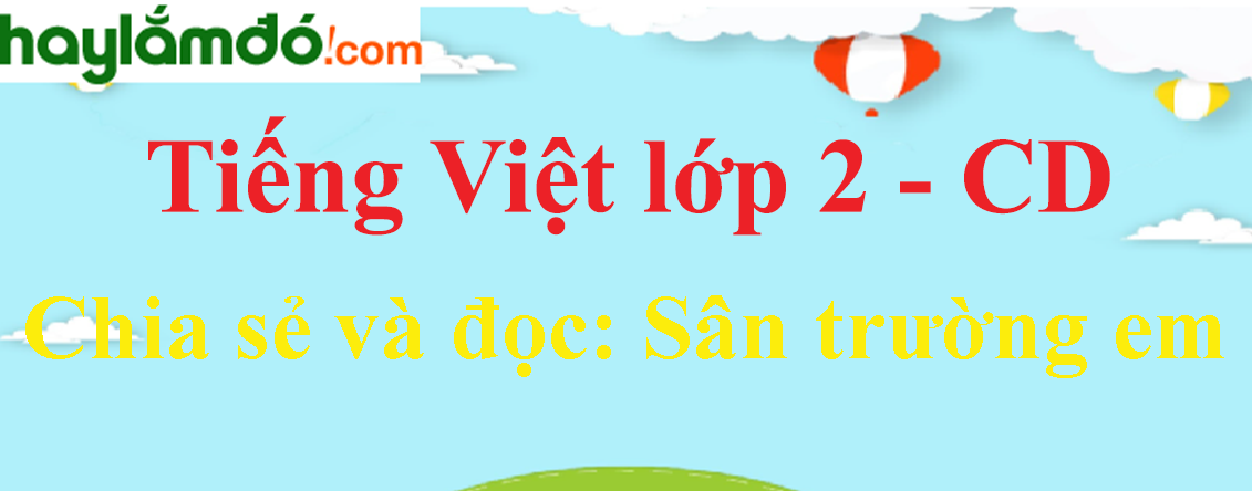 Sân trường em trang 48 - 49 - 50 - 51 Tiếng Việt lớp 2 Tập 1 - Cánh diều