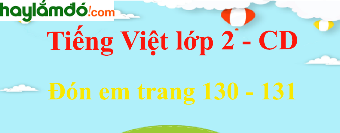 Đón em trang 130 - 131 Tiếng Việt lớp 2 Tập 1 - Cánh diều