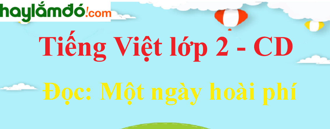 Một ngày hoài phí trang 18 Tiếng Việt lớp 2 Tập 1 - Cánh diều