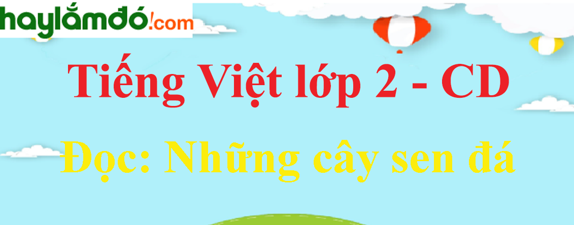 Những cây sen đá trang 69 - 70 Tiếng Việt lớp 2 Tập 1 - Cánh diều