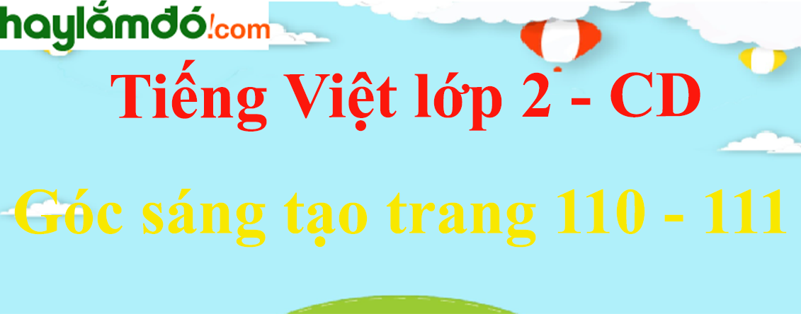 Góc sáng tạo trang 110 - 111 Tiếng Việt lớp 2 Tập 1 - Cánh diều