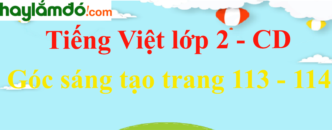 Góc sáng tạo trang 113 - 114 Tiếng Việt lớp 2 Tập 2 - Cánh diều