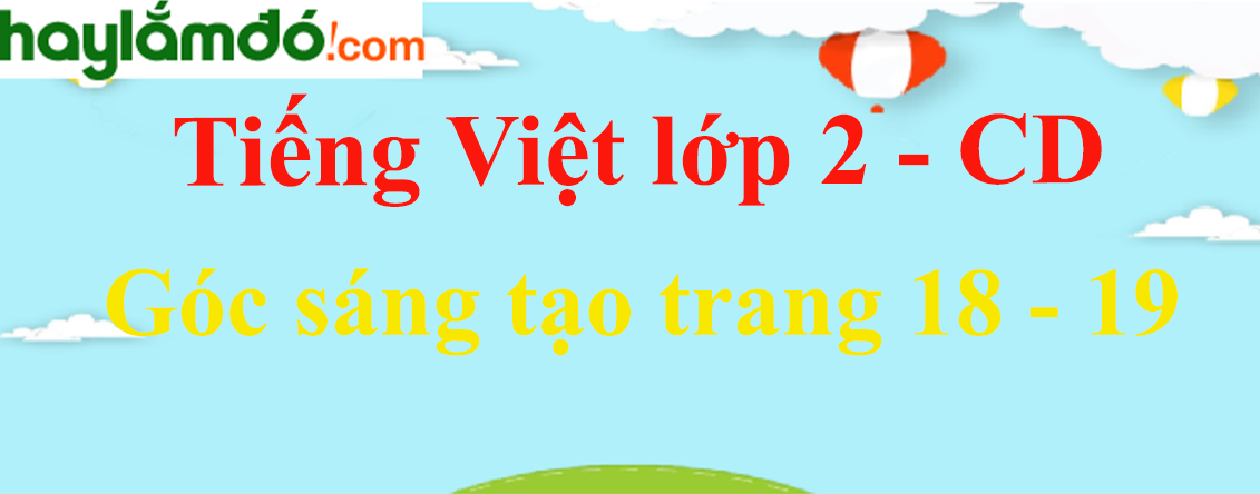 Góc sáng tạo trang 18 - 19 Tiếng Việt lớp 2 Tập 2 - Cánh diều