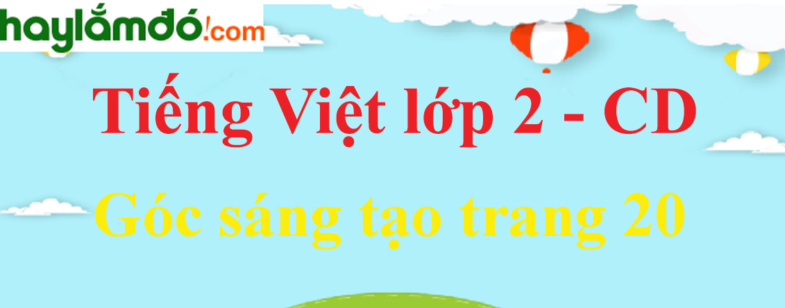 Góc sáng tạo trang 20 Tiếng Việt lớp 2 Tập 1 - Cánh diều
