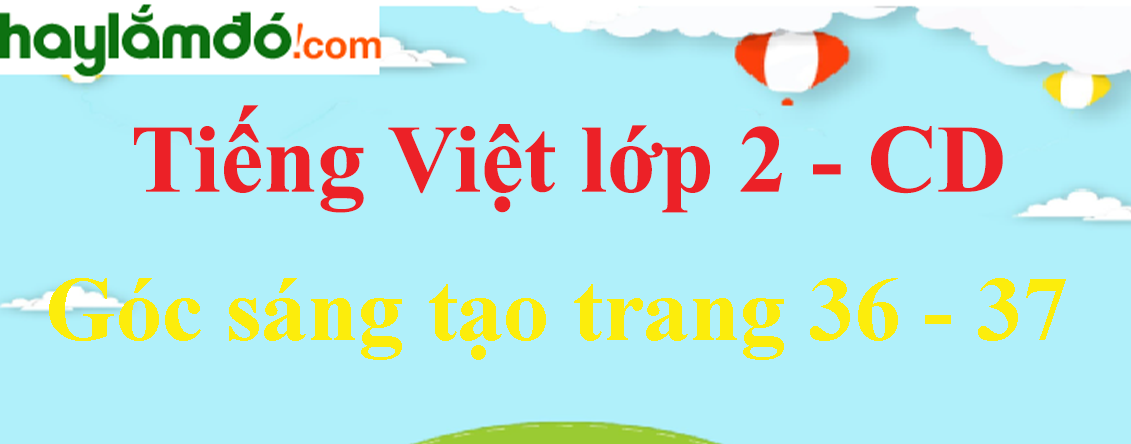 Góc sáng tạo trang 36 - 37 Tiếng Việt lớp 2 Tập 1 - Cánh diều