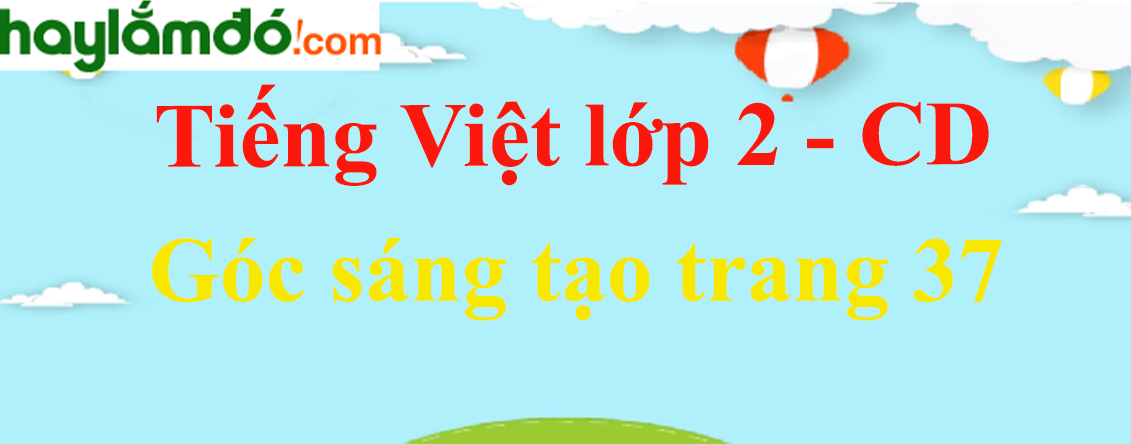 Góc sáng tạo trang 37 Tiếng Việt lớp 2 Tập 2 - Cánh diều