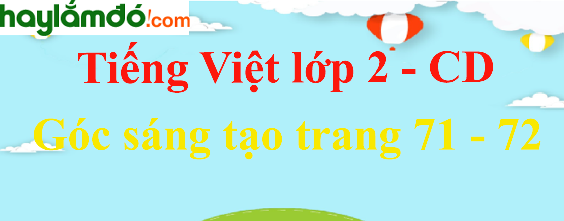 Góc sáng tạo trang 71 - 72 Tiếng Việt lớp 2 Tập 2 - Cánh diều