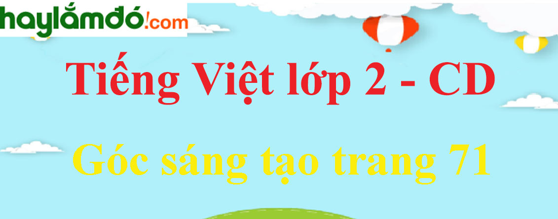 Góc sáng tạo trang 71 Tiếng Việt lớp 2 Tập 1 - Cánh diều