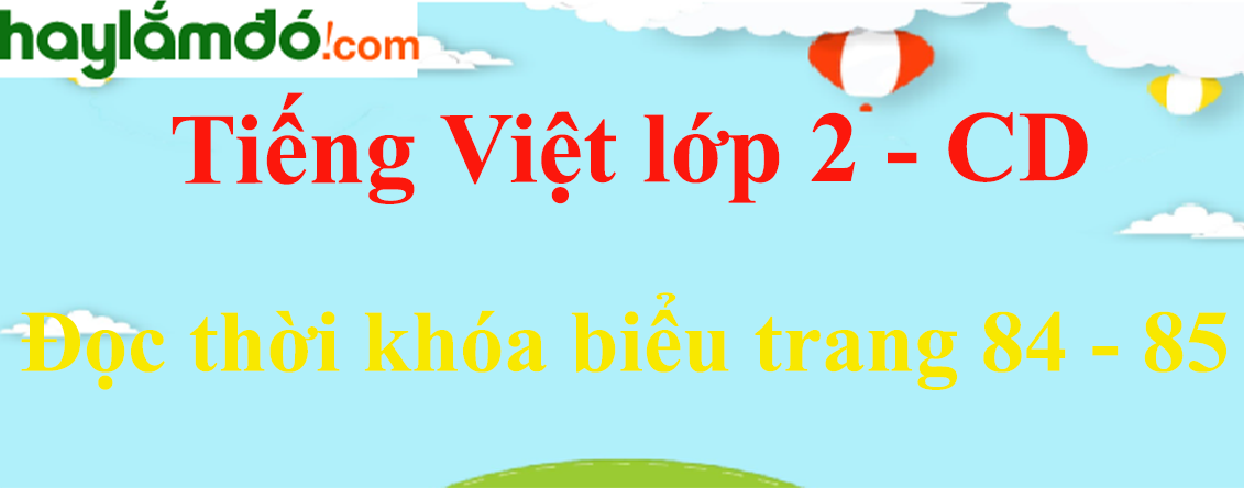 Đọc thời khóa biểu trang 84 - 85 Tiếng Việt lớp 2 Tập 1 - Cánh diều