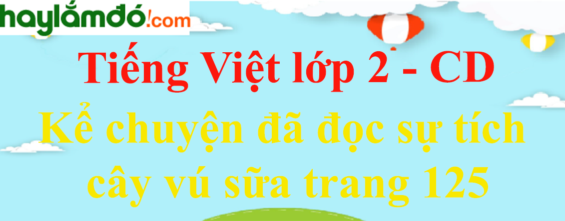 Kể chuyện đã đọc sự tích cây vú sữa trang 125 Tiếng Việt lớp 2 Tập 1 - Cánh diều