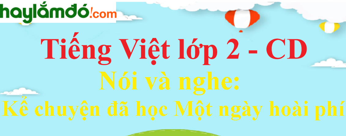 Kể chuyện đã học Một ngày hoài phí trang 19 Tiếng Việt lớp 2 Tập 1 - Cánh diều