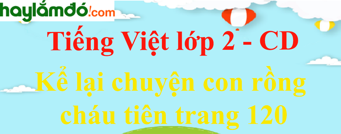 Kể lại chuyện con rồng cháu tiên trang 120 Tiếng Việt lớp 2 Tập 2 - Cánh diều
