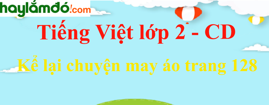 Kể lại chuyện may áo trang 128 Tiếng Việt lớp 2 Tập 2 - Cánh diều