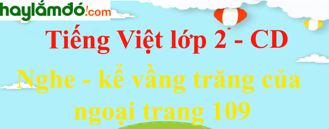 Nghe - kể vầng trăng của ngoại trang 109 Tiếng Việt lớp 2 Tập 1 - Cánh diều