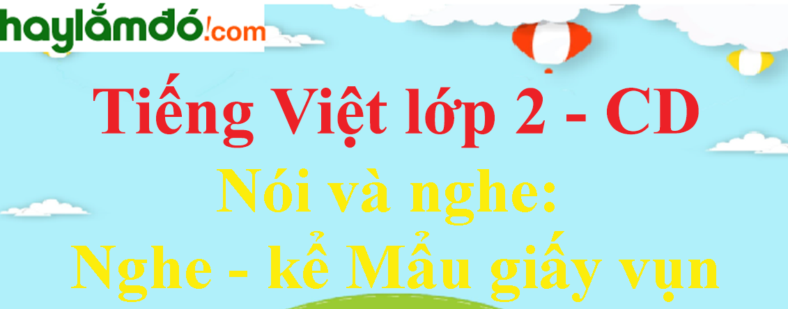 Nghe - kể Mẩu giấy vụn trang 61 - 62 Tiếng Việt lớp 2 Tập 1 - Cánh diều