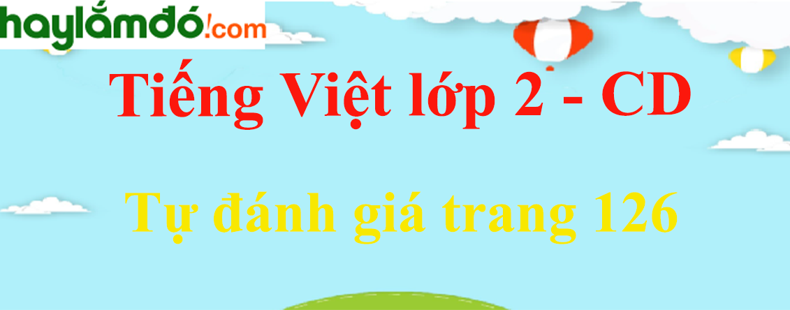 Tự đánh giá trang 126 Tiếng Việt lớp 2 Tập 1 - Cánh diều