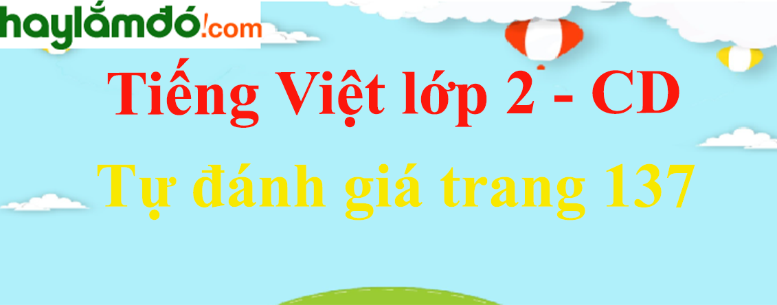 Tự đánh giá trang 137 Tiếng Việt lớp 2 Tập 2 - Cánh diều