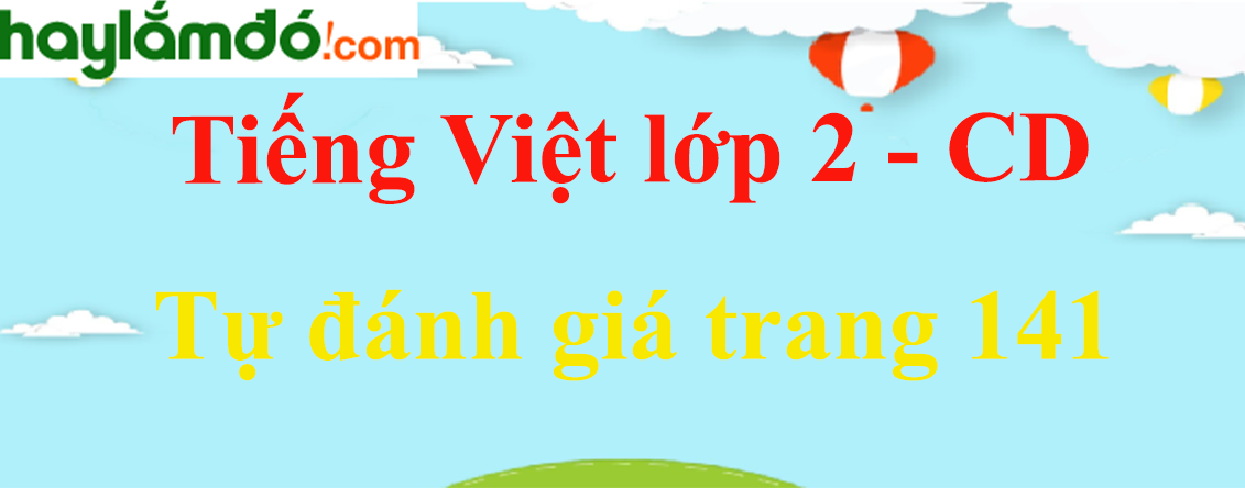 Tự đánh giá trang 141 Tiếng Việt lớp 2 Tập 1 - Cánh diều