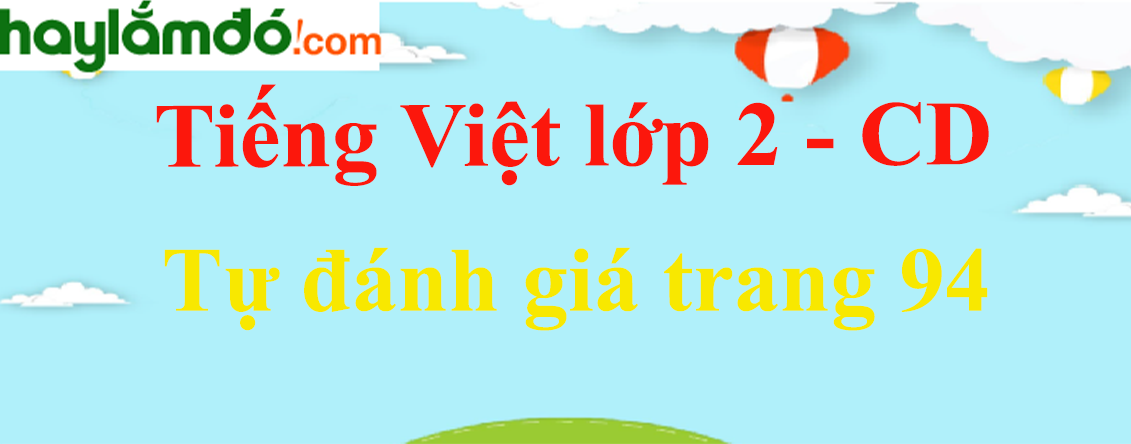 Tự đánh giá trang 94 Tiếng Việt lớp 2 Tập 1 - Cánh diều