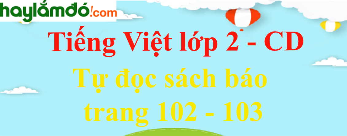 Tự đọc sách báo trang 102 - 103 Tiếng Việt lớp 2 Tập 1 - Cánh diều