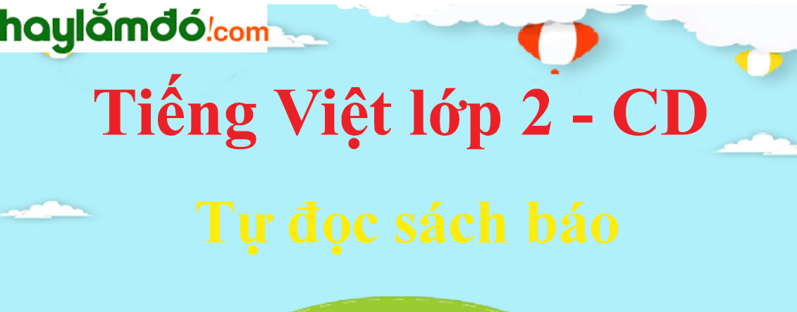 Tự đọc sách báo trang 12 - 13 Tiếng Việt lớp 2 Tập 1 - Cánh diều