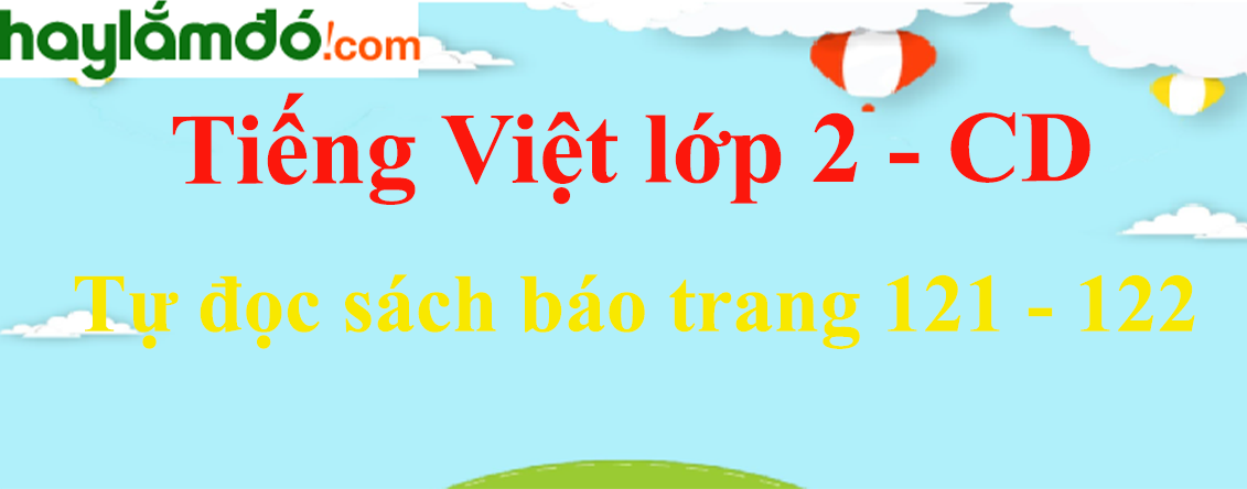 Tự đọc sách báo trang 121 - 122 Tiếng Việt lớp 2 Tập 2 - Cánh diều