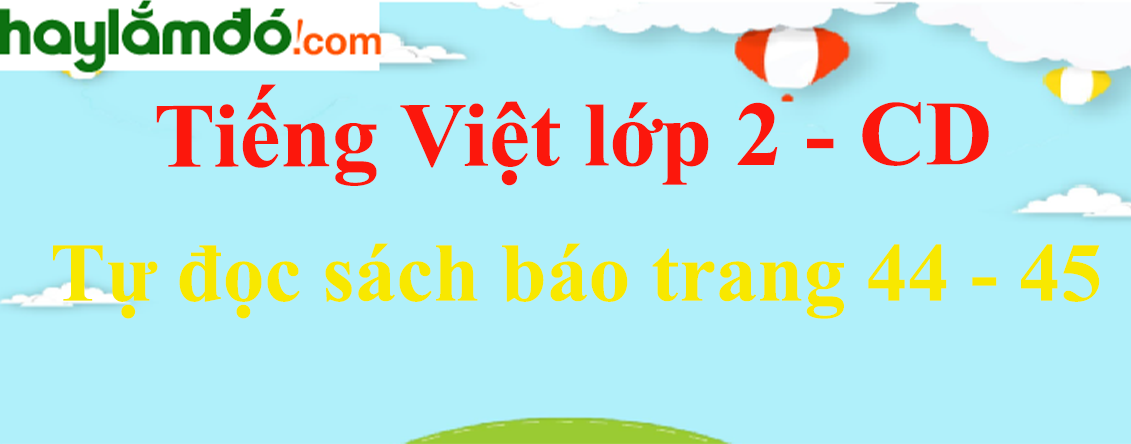 Tự đọc sách báo trang 44 - 45 Tiếng Việt lớp 2 Tập 2 - Cánh diều