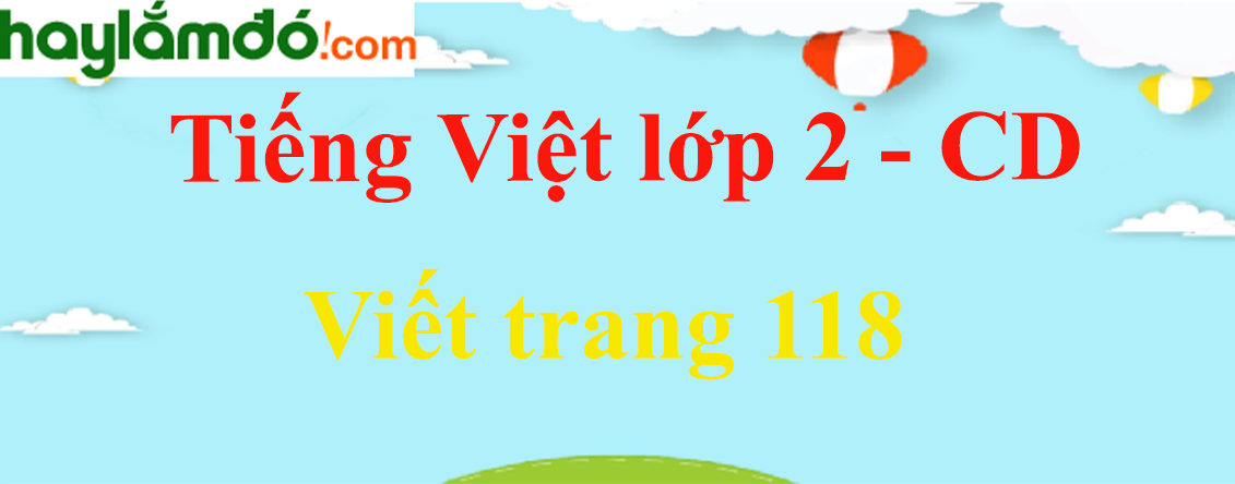 Viết trang 118 Tiếng Việt lớp 2 Tập 1 - Cánh diều