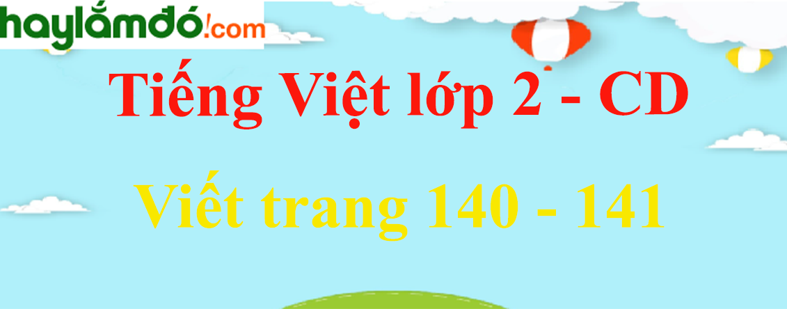 Viết trang 140 - 141 Tiếng Việt lớp 2 Tập 1 - Cánh diều