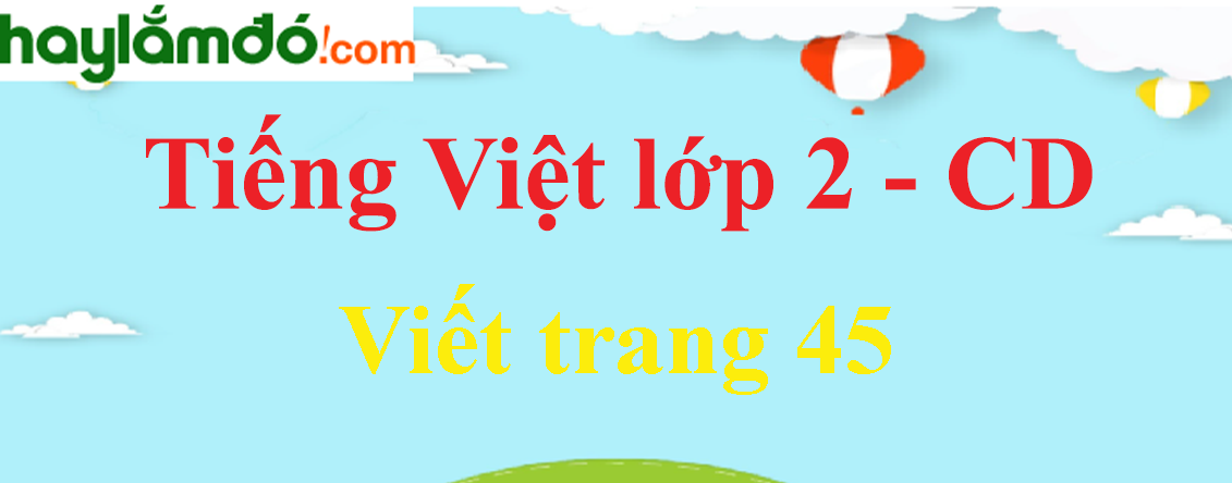 Viết trang 45 Tiếng Việt lớp 2 Tập 1 - Cánh diều