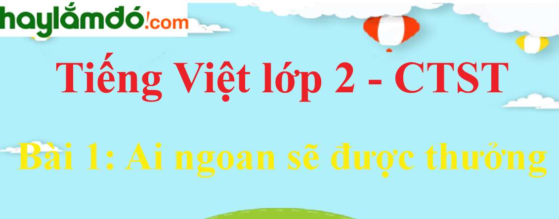 Giải Tiếng Việt lớp 2 Tập 2 Bài 1: Ai ngoan sẽ được thưởng trang 82, 83, 84 - Chân trời sáng tạo