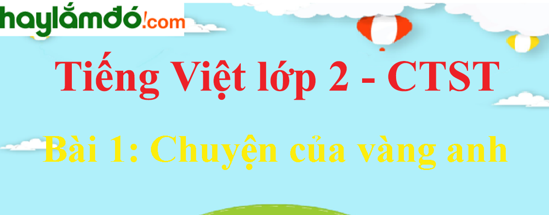 Giải Tiếng Việt lớp 2 Tập 2 Bài 1: Chuyện của vàng anh trang 42, 43, 44 - Chân trời sáng tạo