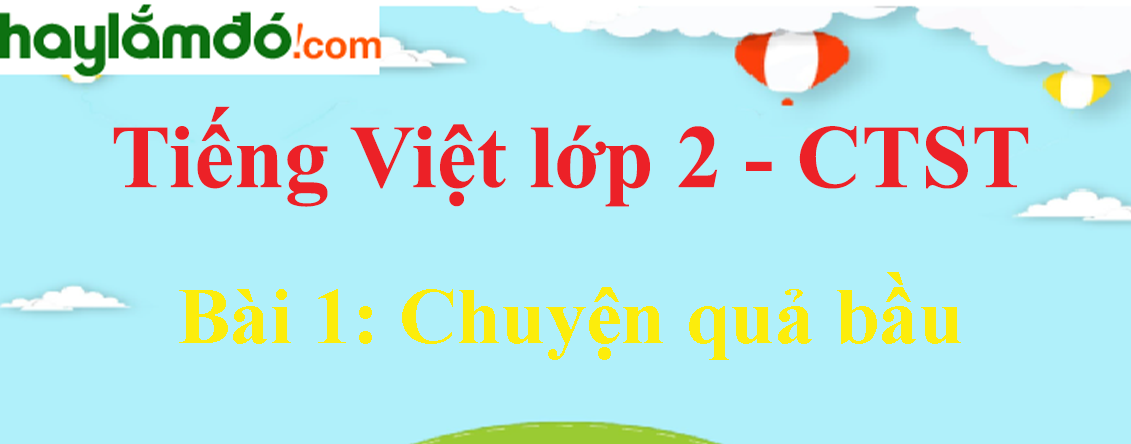 Giải Tiếng Việt lớp 2 Tập 2 Bài 1: Chuyện quả bầu trang 98, 99, 100 - Chân trời sáng tạo