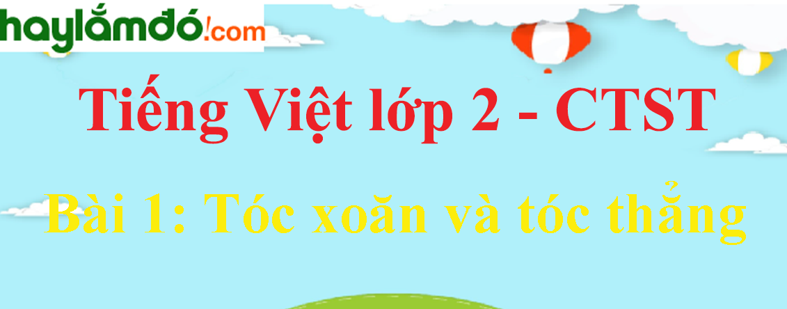 Giải Tiếng Việt lớp 2 Tập 1 Bài 1: Tóc xoăn và tóc thẳng trang 26, 27, 28 - Chân trời sáng tạo