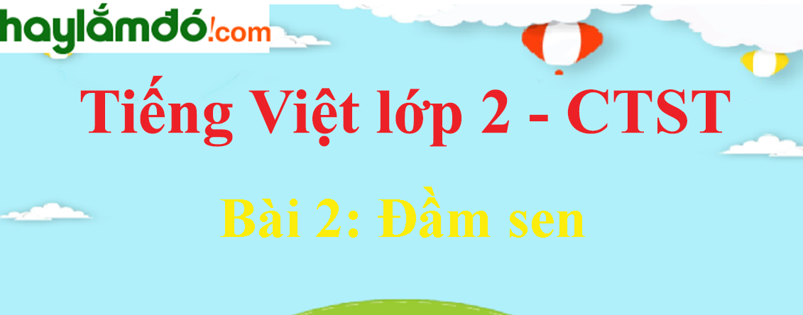 Giải Tiếng Việt lớp 2 Tập 2 Bài 2: Đầm sen trang 29, 30, 31, 32, 33 - Chân trời sáng tạo