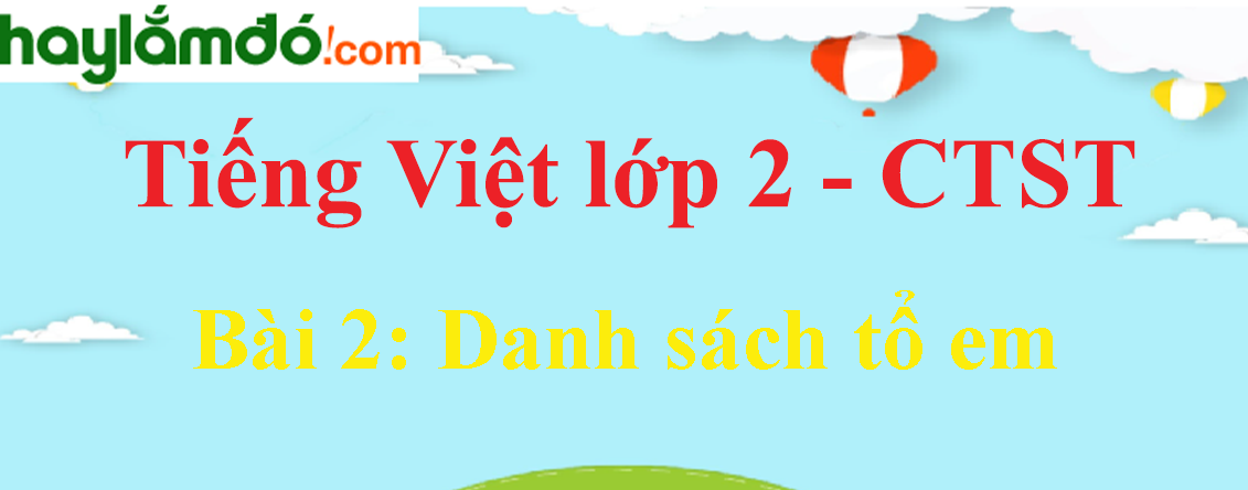 Giải Tiếng Việt lớp 2 Tập 1 Bài 2: Danh sách tổ em trang 101, 102, 103, 104, 105  - Chân trời sáng tạo