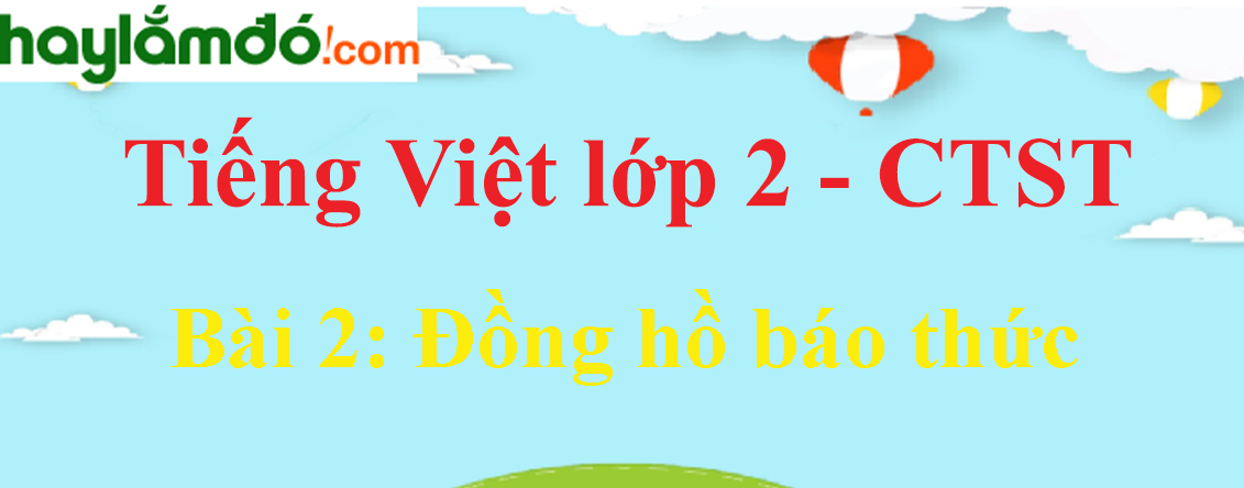 Giải Tiếng Việt lớp 2 Tập 1 Bài 2: Đồng hồ báo thức trang 85, 86, 87, 88, 89 - Chân trời sáng tạo