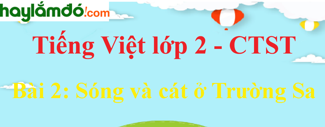 Giải Tiếng Việt lớp 2 Tập 2 Bài 2: Sóng và cát ở Trường Sa trang 101, 102, 103, 104, 105 - Chân trời sáng tạo